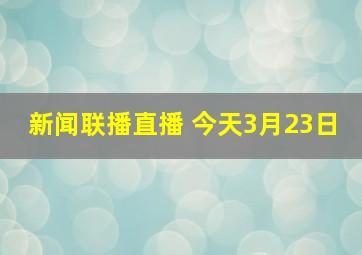 新闻联播直播 今天3月23日